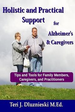 portada Holistic and Practical Support for Alzheimers and Caregivers: Tips and Tools for Family Members, Caregivers and Practitioners (en Inglés)
