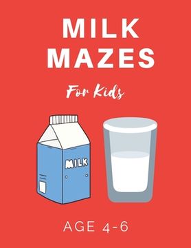 portada Milk Mazes For Kids Age 4-6: 40 Brain-bending Challenges, An Amazing Maze Activity Book for Kids, Best Maze Activity Book for Kids (en Inglés)
