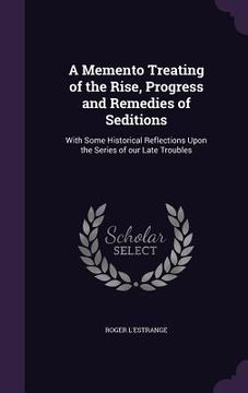 portada A Memento Treating of the Rise, Progress and Remedies of Seditions: With Some Historical Reflections Upon the Series of our Late Troubles (in English)