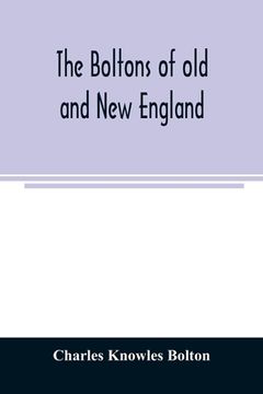portada The Boltons of old and New England. With a genealogy of the descendants of William Bolton of Reading, Mass. 1720