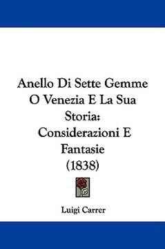 portada anello di sette gemme o venezia e la sua storia: considerazioni e fantasie (1838) (en Inglés)