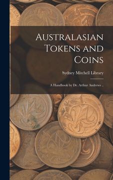 portada Australasian Tokens and Coins; a Handbook by Dr. Arthur Andrews .. (en Inglés)
