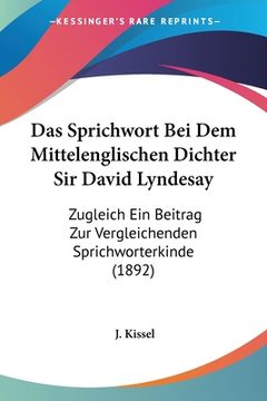 portada Das Sprichwort Bei Dem Mittelenglischen Dichter Sir David Lyndesay: Zugleich Ein Beitrag Zur Vergleichenden Sprichworterkinde (1892) (en Alemán)