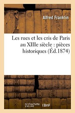 portada Les rues et les cris de Paris au XIIIe siècle: pièces historiques (Histoire)