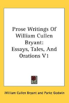 portada prose writings of william cullen bryant: essays, tales, and orations v1 (in English)