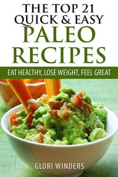 portada The Top 21 Quick & Easy Paleo Recipes: Eat Healthy, Lose Weight, Feel Great (en Inglés)