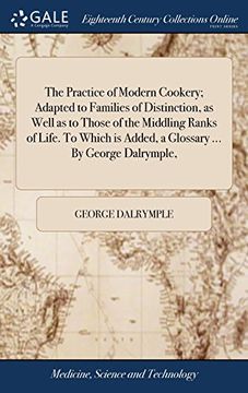 portada The Practice of Modern Cookery; Adapted to Families of Distinction, as Well as to Those of the Middling Ranks of Life. To Which is Added, a Glossary. By George Dalrymple, (in English)