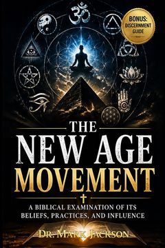 The New Age Movement. A Biblical Examination of Its Beliefs, Practices, and Influence (en Inglés)