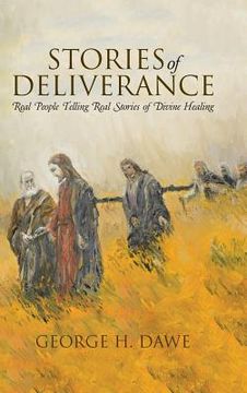 portada Stories of Deliverance: Real People Telling Real Stories of Divine Healing (en Inglés)