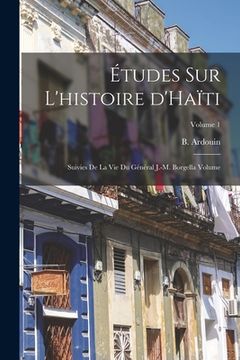 portada Études sur l'histoire d'Haïti; suivies de la vie du général J.-M. Borgella Volume; Volume 1 (en Francés)