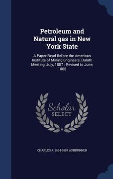 portada Petroleum and Natural gas in New York State: A Paper Read Before the American Institute of Mining Engineers, Duluth Meeting, July, 1887: Revised to Ju (in English)
