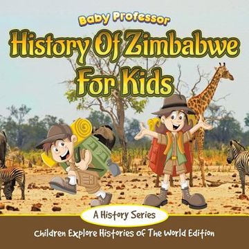 portada History Of Zimbabwe For Kids: A History Series - Children Explore Histories Of The World Edition (en Inglés)