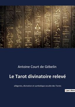 portada Le Tarot divinatoire relevé: allégories, divination et symbolique occulte des Tarots (in French)