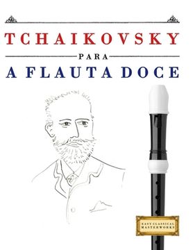 Tchaikovsky para a Flauta Doce: 10 peças fáciles para a Flauta Doce livro para principiantes (en Portugués)
