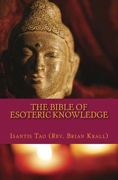 portada The Bible of Esoteric Knowledge: A Concise Testament on the Secret Science of The Universe, the World, Existence, Spirituality, Shamanism, Magick, Per (in English)