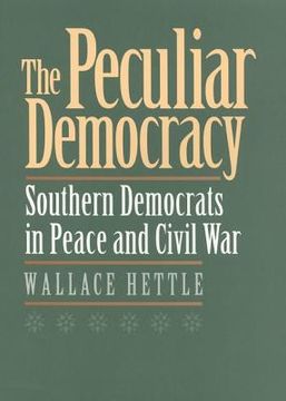 portada the peculiar democracy: southern democrats in peace and civil war