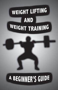 portada Weight Lifting and Weight Training: A Scientifically Founded Beginner's Guide to Better Your Health Through Weight Training (en Inglés)