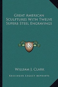 portada great american sculptures with twelve superb steel engravings (en Inglés)