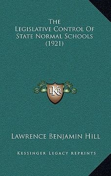 portada the legislative control of state normal schools (1921) (en Inglés)