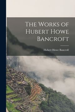 portada The Works of Hubert Howe Bancroft (en Inglés)