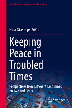 portada Keeping Peace in Troubled Times: Perspectives from Different Disciplines on War and Peace (en Inglés)