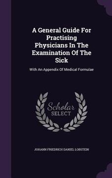 portada A General Guide For Practising Physicians In The Examination Of The Sick: With An Appendix Of Medical Formulae (en Inglés)