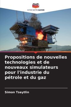 portada Propositions de nouvelles technologies et de nouveaux simulateurs pour l'industrie du pétrole et du gaz (en Francés)