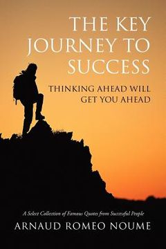 portada the key journey to success: thinking ahead will get you ahead (en Inglés)