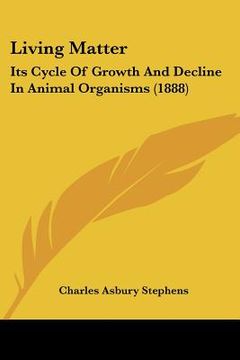 portada living matter: its cycle of growth and decline in animal organisms (1888) (in English)