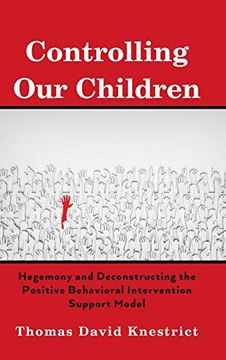 portada Controlling our Children; Hegemony and Deconstructing the Positive Behavioral Intervention Support Model (en Inglés)