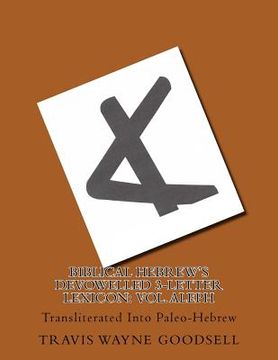 portada Biblical Hebrew's Devowelled 3-Letter Lexicon: Vol. Aleph: Transliterated Into Paleo-Hebrew (en Inglés)