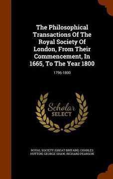 portada The Philosophical Transactions Of The Royal Society Of London, From Their Commencement, In 1665, To The Year 1800: 1796-1800 (en Inglés)