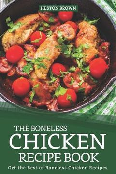 portada The Boneless Chicken Recipe Book: Get the Best of Boneless Chicken Recipes (en Inglés)