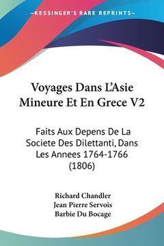 portada Voyages Dans L'Asie Mineure Et En Grece V2: Faits Aux Depens De La Societe Des Dilettanti, Dans Les Annees 1764-1766 (1806) (en Francés)