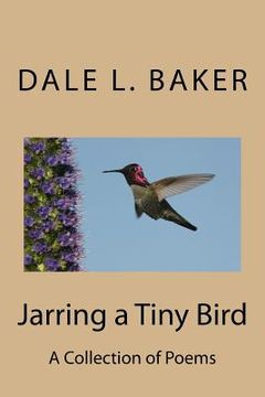 portada Jarring a Tiny Bird: A Collection of Poems (en Inglés)