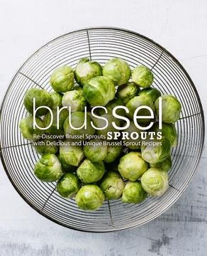 portada Brussel Sprouts: Re-Discover Brussel Sprouts with Delicious and Unique Brussel Sprout Recipes (2nd Edition)