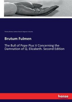portada Brutum Fulmen: The Bull of Pope Pius V Concerning the Damnation of Q. Elizabeth. Second Edition (en Inglés)