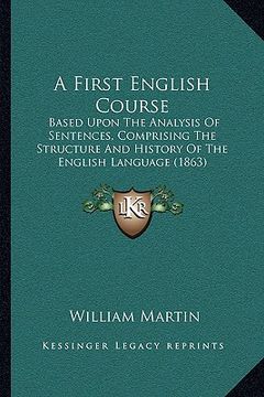 portada a   first english course a first english course: based upon the analysis of sentences, comprising the structubased upon the analysis of sentences, com