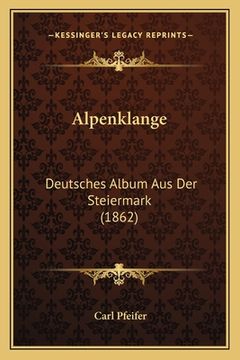 portada Alpenklange: Deutsches Album Aus Der Steiermark (1862) (en Alemán)
