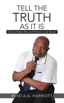 portada Tell the Truth as It Is: Did God Make Men and Women to Be Slaves? (en Inglés)