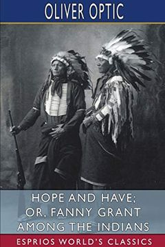 portada Hope and Have; Or, Fanny Grant Among the Indians (Esprios Classics) (in English)