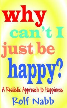portada why can't i just be happy? a realistic approach to happiness (in English)