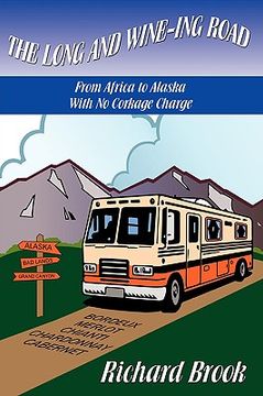 portada the long and wine-ing road: with no corkage charge from africa to alaska (en Inglés)