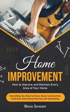 portada Home Improvement: How to Improve and Maintain Every Area of Your Home (Everything You Need to Know About Construction Contracts Estimati (in English)