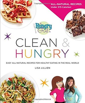 portada Hungry Girl Clean & Hungry: Easy All-Natural Recipes for Healthy Eating in the Real World