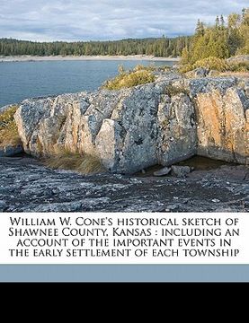 portada william w. cone's historical sketch of shawnee county, kansas: including an account of the important events in the early settlement of each township