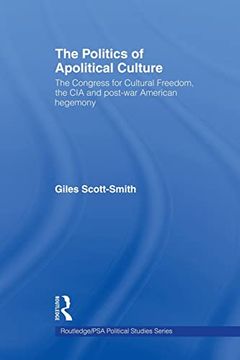 portada The Politics of Apolitical Culture: The Congress for Cultural Freedom and the Political Economy of American Hegemony 1945-1955 (in English)