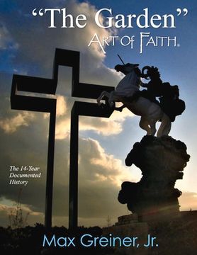 portada The Garden Art of Faith: The 14-Year Documented History Volume 1 (en Inglés)