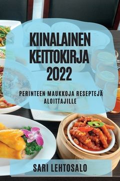 portada Kiinalainen Keittokirja 2022: Perinteen Maukkoja Reseptejä Aloittajille (en Finlandés)