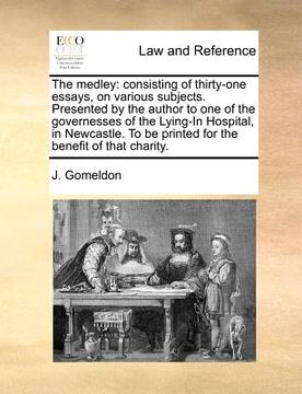 portada the medley: consisting of thirty-one essays, on various subjects. presented by the author to one of the governesses of the lying-i (in English)